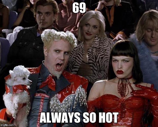 Mugatu So Hot Right Now Meme | 69 ALWAYS SO HOT | image tagged in memes,mugatu so hot right now | made w/ Imgflip meme maker