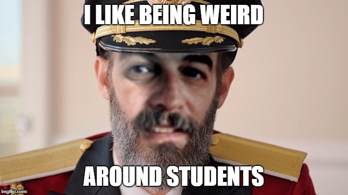 I LIKE BEING WEIRD; AROUND STUDENTS | image tagged in captain obvious harget | made w/ Imgflip meme maker