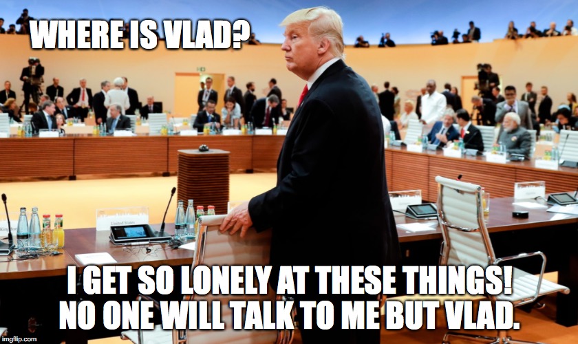 lonely boy | WHERE IS VLAD? I GET SO LONELY AT THESE THINGS! NO ONE WILL TALK TO ME BUT VLAD. | image tagged in donald trump | made w/ Imgflip meme maker