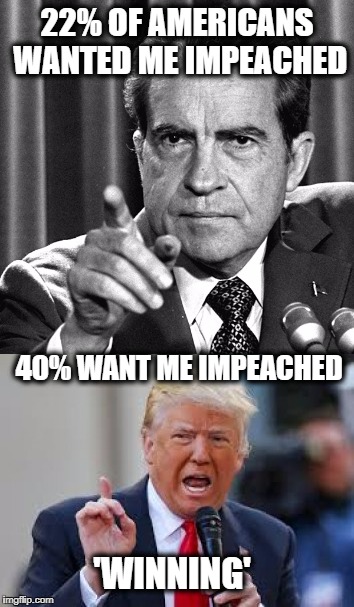 Beating Nixon | 22% OF AMERICANS WANTED ME IMPEACHED; 40% WANT ME IMPEACHED; 'WINNING' | image tagged in donald trump | made w/ Imgflip meme maker