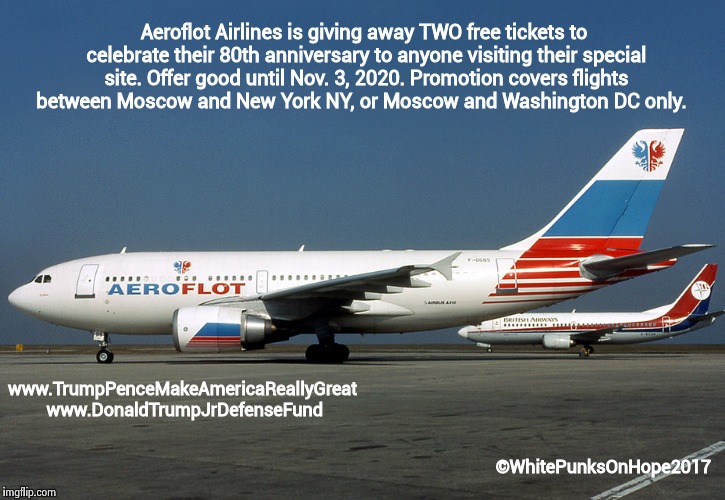 Free Aeroflot Fix! | Aeroflot Airlines is giving away TWO free tickets to celebrate their 80th anniversary to anyone visiting their special site. Offer good until Nov. 3, 2020. Promotion covers flights between Moscow and New York NY, or Moscow and Washington DC only. www.TrumpPenceMakeAmericaReallyGreat www.DonaldTrumpJrDefenseFund; ©WhitePunksOnHope2017 | image tagged in political humor,donald trump approves | made w/ Imgflip meme maker