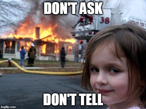 Disaster Girl Meme | DON'T ASK; DON'T TELL | image tagged in memes,disaster girl | made w/ Imgflip meme maker