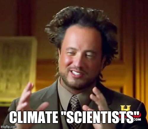 Ancient Aliens Meme | CLIMATE "SCIENTISTS" | image tagged in memes,ancient aliens | made w/ Imgflip meme maker
