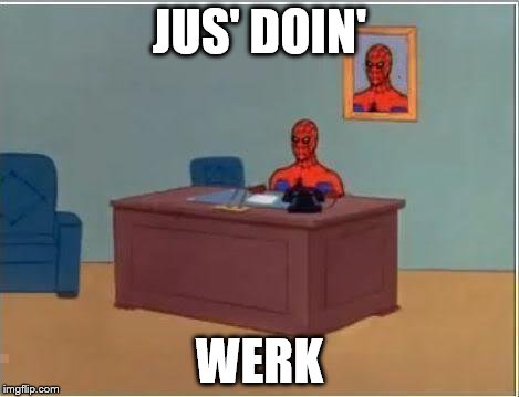 Spiderman Computer Desk Meme | JUS' DOIN'; WERK | image tagged in memes,spiderman computer desk,spiderman | made w/ Imgflip meme maker
