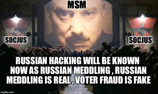 Russian Meddling | MSM; SOCJUS; SOCJUS; RUSSIAN HACKING WILL BE KNOWN NOW AS RUSSIAN MEDDLING , RUSSIAN MEDDLING IS REAL , VOTER FRAUD IS FAKE | image tagged in big brother,social justice warrior,social justice warriors,msm,democrats,liberals | made w/ Imgflip meme maker