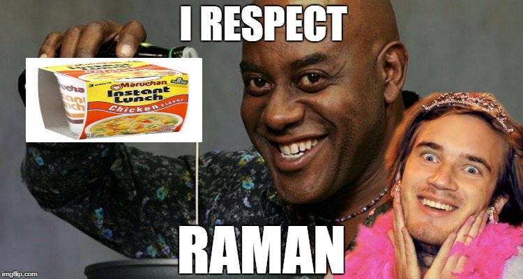 The Raman is Real | I RESPECT; RAMAN | image tagged in raman,ramen,dank,funny,ainsley,pewdiepie | made w/ Imgflip meme maker
