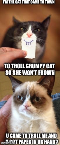 Grumpy cat y u do dis | I'M THE CAT THAT CAME TO TOWN; TO TROLL GRUMPY CAT SO SHE WON'T FROWN; U CAME TO TROLL ME AND U GOT PAPER IN UR HAND? | image tagged in memes,grumpy cat | made w/ Imgflip meme maker