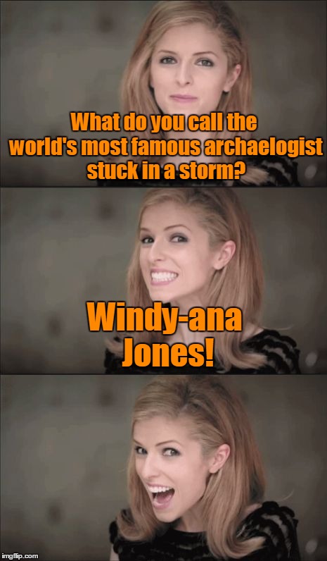 Bad Pun Anna Kendrick | What do you call the world's most famous archaelogist stuck in a storm? Windy-ana Jones! | image tagged in memes,bad pun anna kendrick | made w/ Imgflip meme maker
