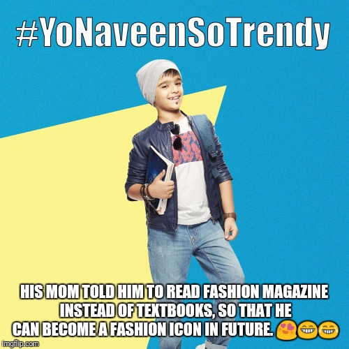 #YoNaveenSoTrendy | HIS MOM TOLD HIM TO READ FASHION MAGAZINE INSTEAD OF TEXTBOOKS, SO THAT HE CAN BECOME A FASHION ICON IN FUTURE. 😍😁😂 | image tagged in yonaveensotrendy | made w/ Imgflip meme maker