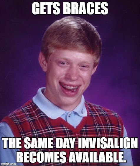 Bad Luck Brian Meme | GETS BRACES; THE SAME DAY INVISALIGN BECOMES AVAILABLE. | image tagged in memes,bad luck brian | made w/ Imgflip meme maker