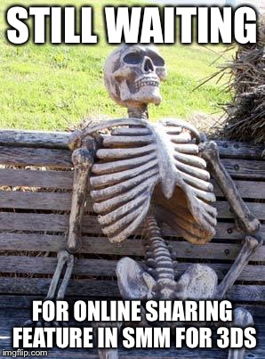 Waiting Skeleton | STILL WAITING; FOR ONLINE SHARING FEATURE IN SMM FOR 3DS | image tagged in memes,waiting skeleton | made w/ Imgflip meme maker