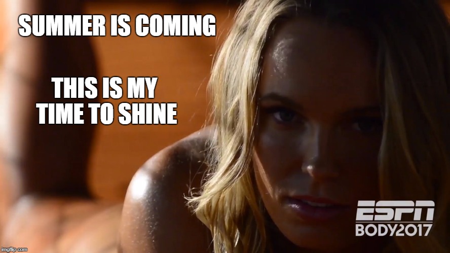 SUMMER IS COMING; THIS IS MY TIME TO SHINE | made w/ Imgflip meme maker