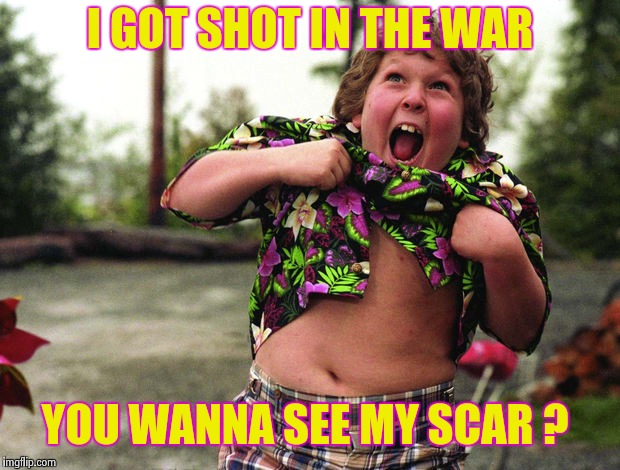 Just tryin' to impress the ladies | I GOT SHOT IN THE WAR; YOU WANNA SEE MY SCAR ? | image tagged in truffle shuffle,unimpressed,goonies,player | made w/ Imgflip meme maker