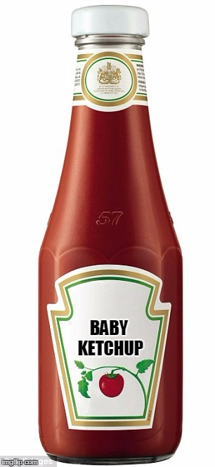 BABY KETCHUP | made w/ Imgflip meme maker