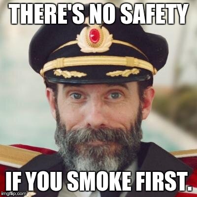 Captain Obvious | THERE'S NO SAFETY IF YOU SMOKE FIRST. | image tagged in captain obvious | made w/ Imgflip meme maker