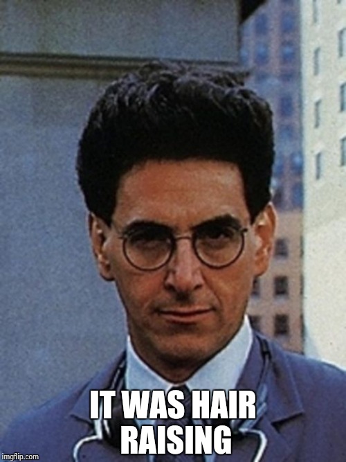 Egon Spengler | IT WAS HAIR RAISING | image tagged in egon spengler | made w/ Imgflip meme maker