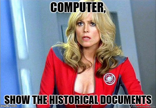 Computer, show the historical documents | COMPUTER, SHOW THE HISTORICAL DOCUMENTS | image tagged in gwen demarco - galaxy quest - computer | made w/ Imgflip meme maker