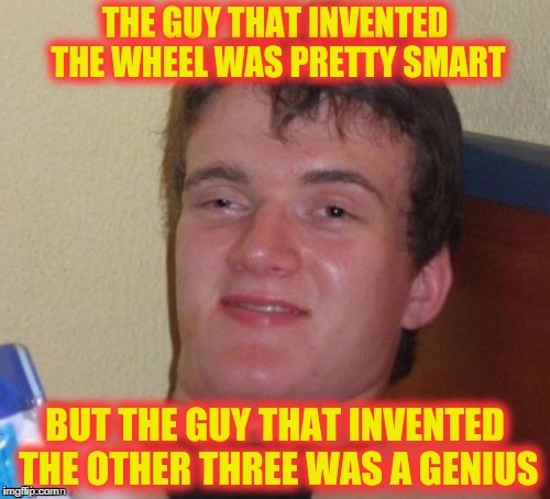 10 Guy | STOLEN MEMES WEEK, AN ANDREWFINLAYSON EVENT | image tagged in stolen memes week,10 guy,memes,wheels,andrewfinlayson,rpc1 | made w/ Imgflip meme maker