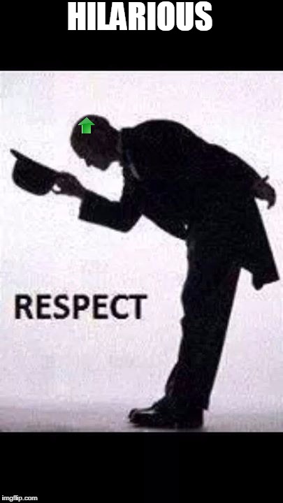 tip hat respect | HILARIOUS | image tagged in tip hat respect | made w/ Imgflip meme maker
