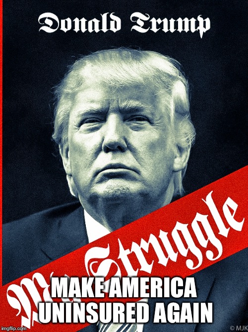Trump | MAKE AMERICA UNINSURED AGAIN | image tagged in trump | made w/ Imgflip meme maker