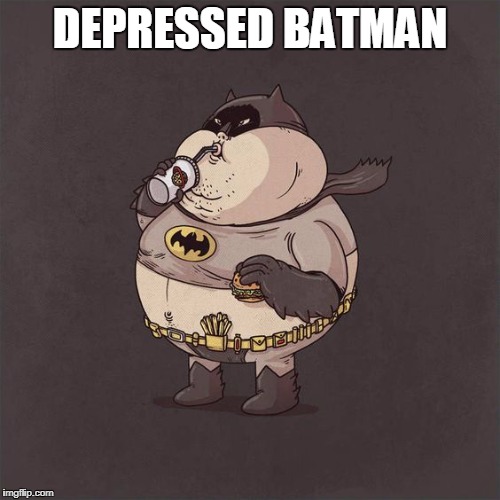 Fat Batman | DEPRESSED BATMAN | image tagged in fat batman | made w/ Imgflip meme maker