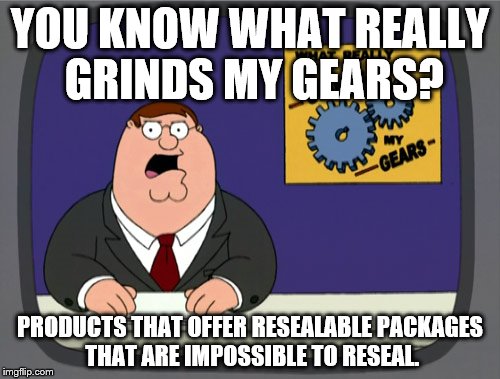 One of my contributions to Stolen Meme Week | YOU KNOW WHAT REALLY GRINDS MY GEARS? PRODUCTS THAT OFFER RESEALABLE PACKAGES THAT ARE IMPOSSIBLE TO RESEAL. | image tagged in memes,peter griffin news,stolen memes week | made w/ Imgflip meme maker