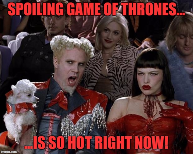 Everyone dies! | SPOILING GAME OF THRONES... ...IS SO HOT RIGHT NOW! | image tagged in memes,mugatu so hot right now,game of thrones,spoilers | made w/ Imgflip meme maker