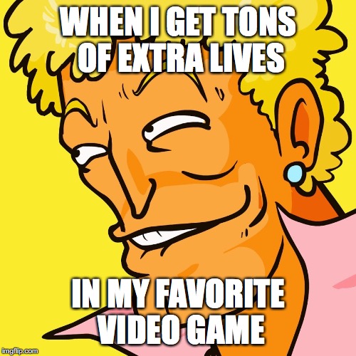 Brody Yo Mama | WHEN I GET TONS OF EXTRA LIVES; IN MY FAVORITE VIDEO GAME | image tagged in brody yo mama | made w/ Imgflip meme maker