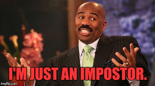 I'M JUST AN IMPOSTOR. | image tagged in memes,steve harvey | made w/ Imgflip meme maker