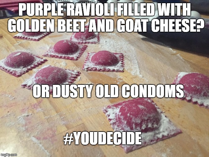 PURPLE RAVIOLI FILLED WITH GOLDEN BEET AND GOAT CHEESE? OR DUSTY OLD CONDOMS; #YOUDECIDE | made w/ Imgflip meme maker