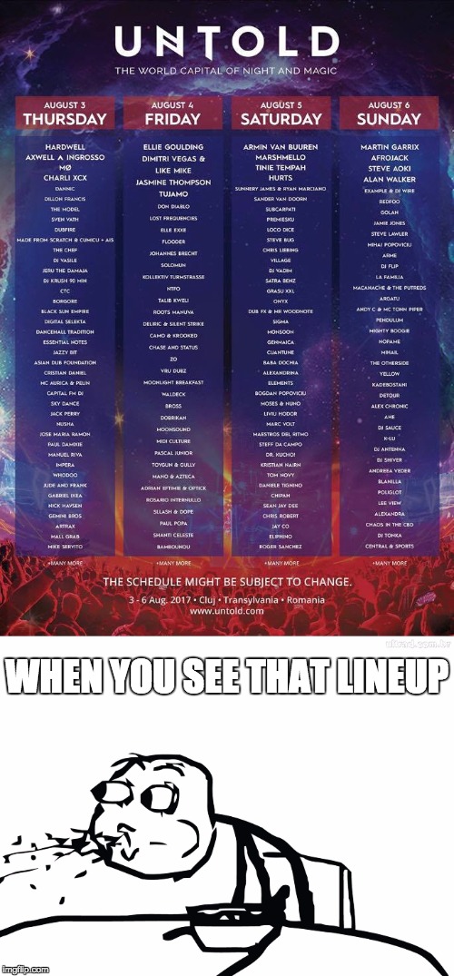 When you see the lineup at UNTOLD festival | WHEN YOU SEE THAT LINEUP | image tagged in festival,lineup | made w/ Imgflip meme maker
