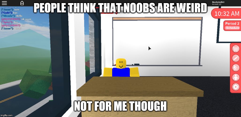 Noobs | PEOPLE THINK THAT NOOBS ARE WEIRD; NOT FOR ME THOUGH | image tagged in noobs,roblox | made w/ Imgflip meme maker
