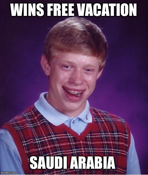 Bad Luck Brian | WINS FREE VACATION; SAUDI ARABIA | image tagged in memes,bad luck brian | made w/ Imgflip meme maker