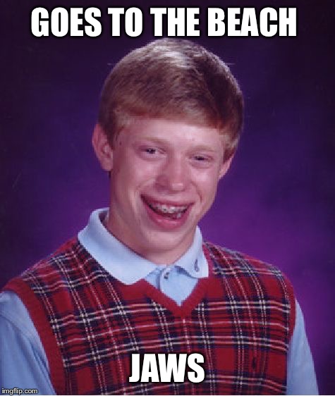 Bad Luck Brian Meme | GOES TO THE BEACH; JAWS | image tagged in memes,bad luck brian | made w/ Imgflip meme maker