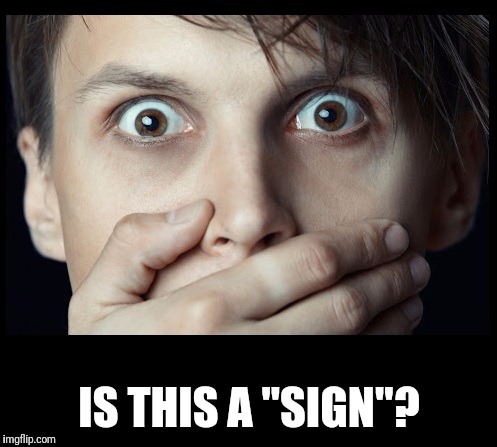oh my | IS THIS A "SIGN"? | image tagged in oh my | made w/ Imgflip meme maker