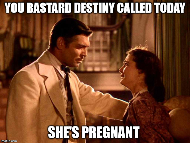 YOU BASTARD DESTINY CALLED TODAY SHE'S PREGNANT | made w/ Imgflip meme maker