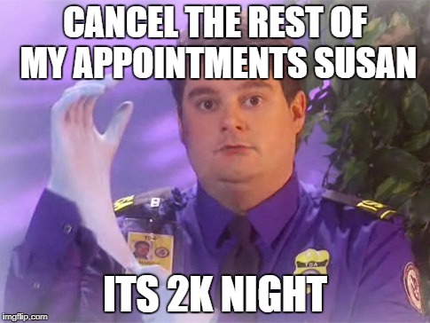 TSA Douche Meme | CANCEL THE REST OF MY APPOINTMENTS SUSAN; ITS 2K NIGHT | image tagged in memes,tsa douche | made w/ Imgflip meme maker