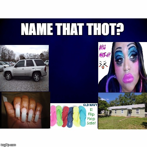 Name That Thot? |  NAME THAT THOT? | image tagged in funny,silly,yo dawg heard you | made w/ Imgflip meme maker