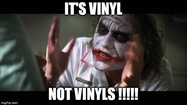 Say Records or Vinyl...just not VINYLS!  | IT'S VINYL; NOT VINYLS !!!!! | image tagged in memes,and everybody loses their minds,vinyl,records,music | made w/ Imgflip meme maker