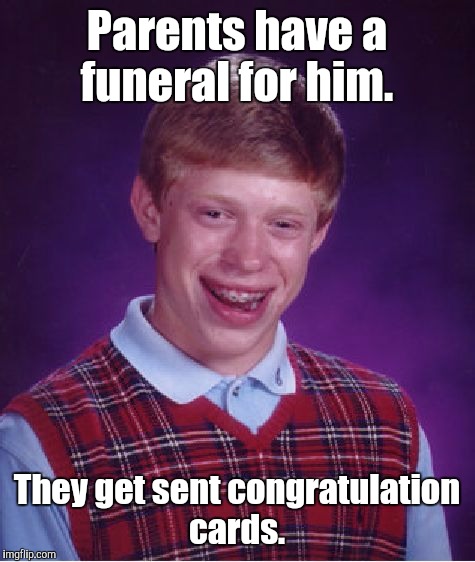 Bad Luck Brian Meme | Parents have a funeral for him. They get sent congratulation cards. | image tagged in memes,bad luck brian | made w/ Imgflip meme maker