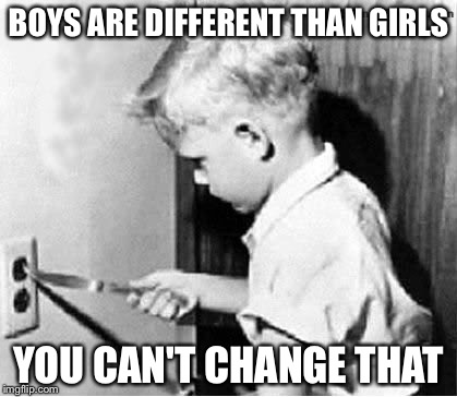 Noob | BOYS ARE DIFFERENT THAN GIRLS; YOU CAN'T CHANGE THAT | image tagged in noob | made w/ Imgflip meme maker