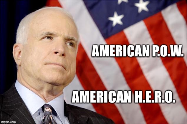 John McCain | AMERICAN P.O.W. AMERICAN H.E.R.O. | image tagged in john mccain | made w/ Imgflip meme maker