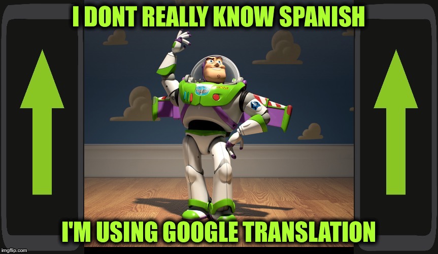 Excellente Buzz Light Year | I DONT REALLY KNOW SPANISH; I'M USING GOOGLE TRANSLATION | image tagged in excellente buzz light year,memes,funny,upvotes,upvote | made w/ Imgflip meme maker