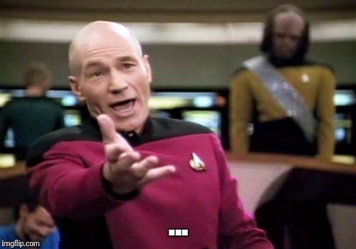 Picard Wtf Meme | ... | image tagged in memes,picard wtf | made w/ Imgflip meme maker