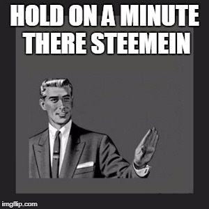 Kill Yourself Guy Meme | HOLD ON A MINUTE THERE STEEMEIN | image tagged in memes,kill yourself guy | made w/ Imgflip meme maker