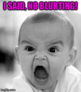 Angry Baby Meme | I SAID, NO BLURTING! | image tagged in memes,angry baby | made w/ Imgflip meme maker