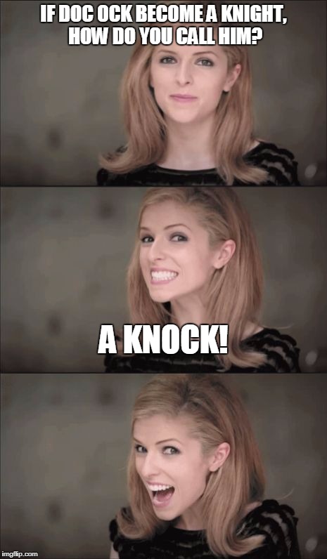Bad Pun Anna Kendrick Meme | IF DOC OCK BECOME A KNIGHT, HOW DO YOU CALL HIM? A KNOCK! | image tagged in memes,bad pun anna kendrick | made w/ Imgflip meme maker