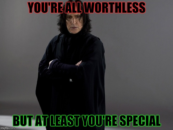 YOU'RE ALL WORTHLESS BUT AT LEAST YOU'RE SPECIAL | made w/ Imgflip meme maker