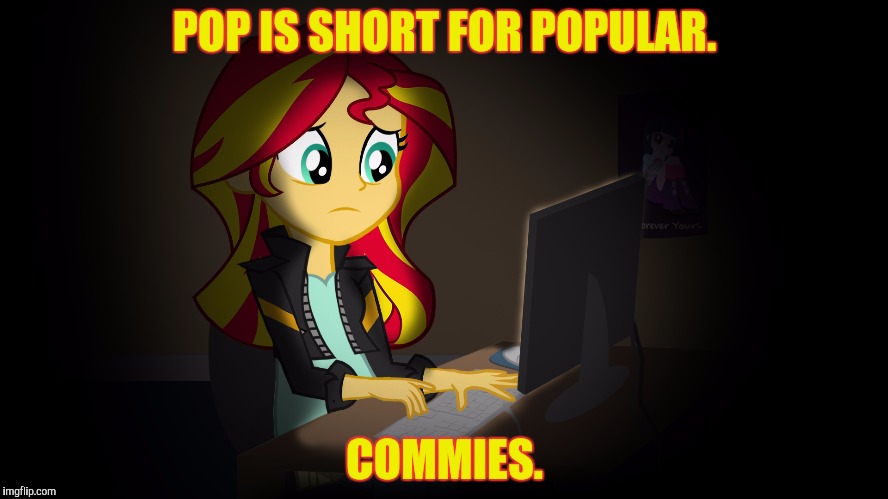 OneDoesNotSimplyFuckWithSunsetsFacebook | POP IS SHORT FOR POPULAR. COMMIES. | image tagged in onedoesnotsimplyfuckwithsunsetsfacebook | made w/ Imgflip meme maker