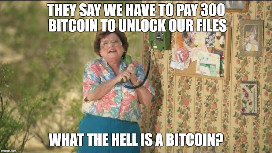 6 Callers Ahead of Us, Jimmy State Farm Grandma | THEY SAY WE HAVE TO PAY 300 BITCOIN TO UNLOCK OUR FILES; WHAT THE HELL IS A BITCOIN? | image tagged in 6 callers ahead of us jimmy state farm grandma | made w/ Imgflip meme maker